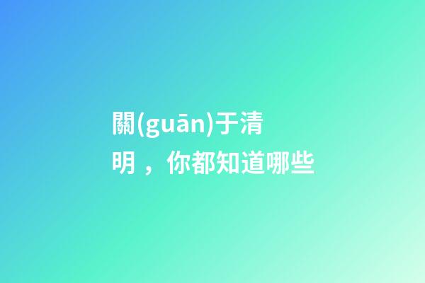 關(guān)于清明，你都知道哪些-第1張-觀點(diǎn)-玄機(jī)派